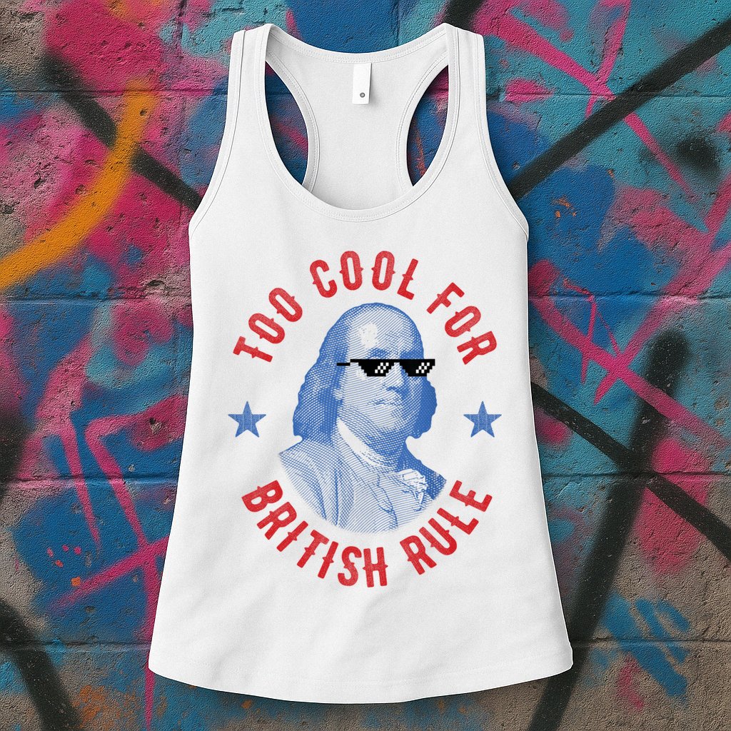Too Cool For British Rule Funny Ben Benjamin Franklin 4th Of July Womens Tank Top