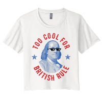 Too Cool For British Rule Funny Ben Benjamin Franklin 4th Of July Women's Crop Top Tee