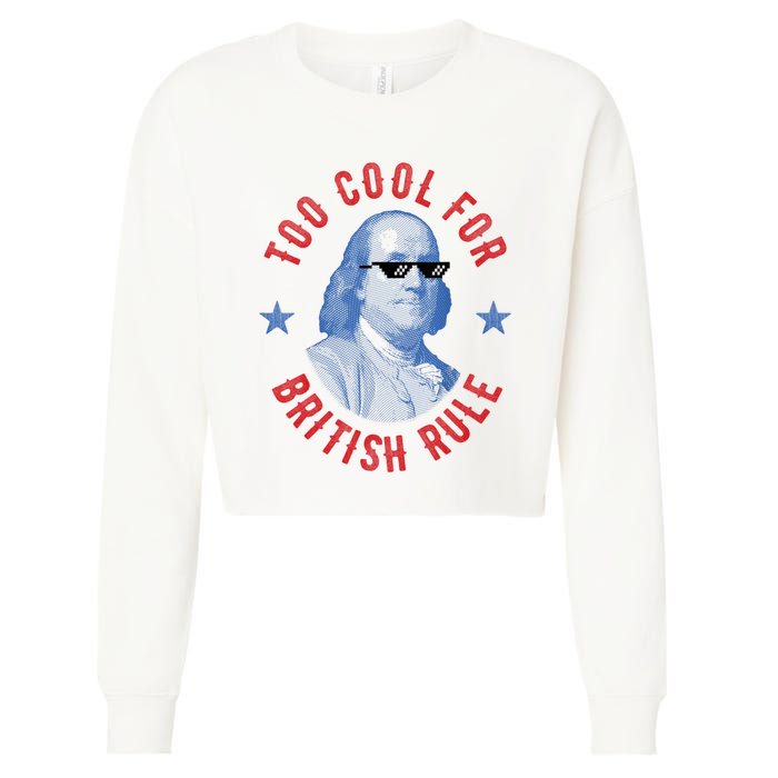 Too Cool For British Rule Funny Ben Benjamin Franklin 4th Of July Cropped Pullover Crew