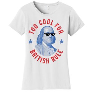 Too Cool For British Rule Funny Ben Benjamin Franklin 4th Of July Women's T-Shirt