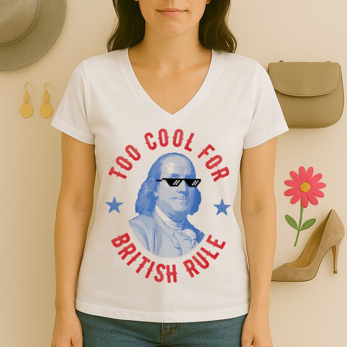 Too Cool For British Rule Funny Ben Benjamin Franklin 4th Of July Women's V-Neck T-Shirt