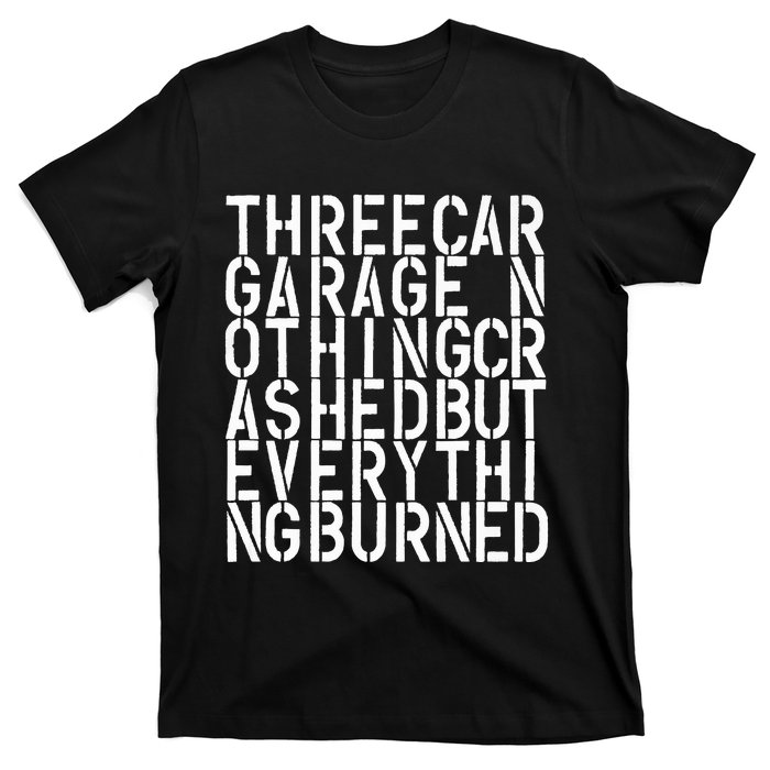 Three Car Garage Nothing Crashed But Everything Burned 3CG T-Shirt