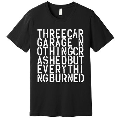 Three Car Garage Nothing Crashed But Everything Burned 3CG Premium T-Shirt