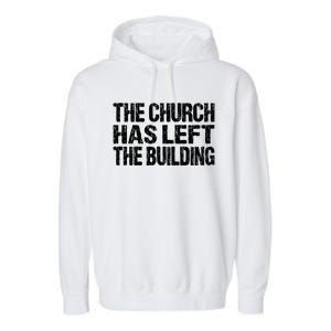 The Church Has Left The Building Inspirational Love God Gift Garment-Dyed Fleece Hoodie