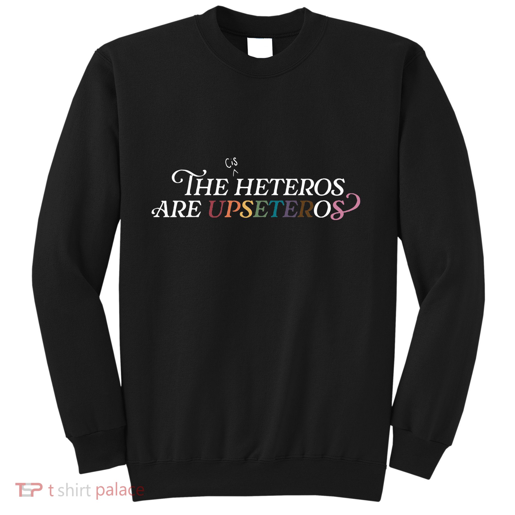 The (Cis) Heteros Are Upseteros Sweatshirt