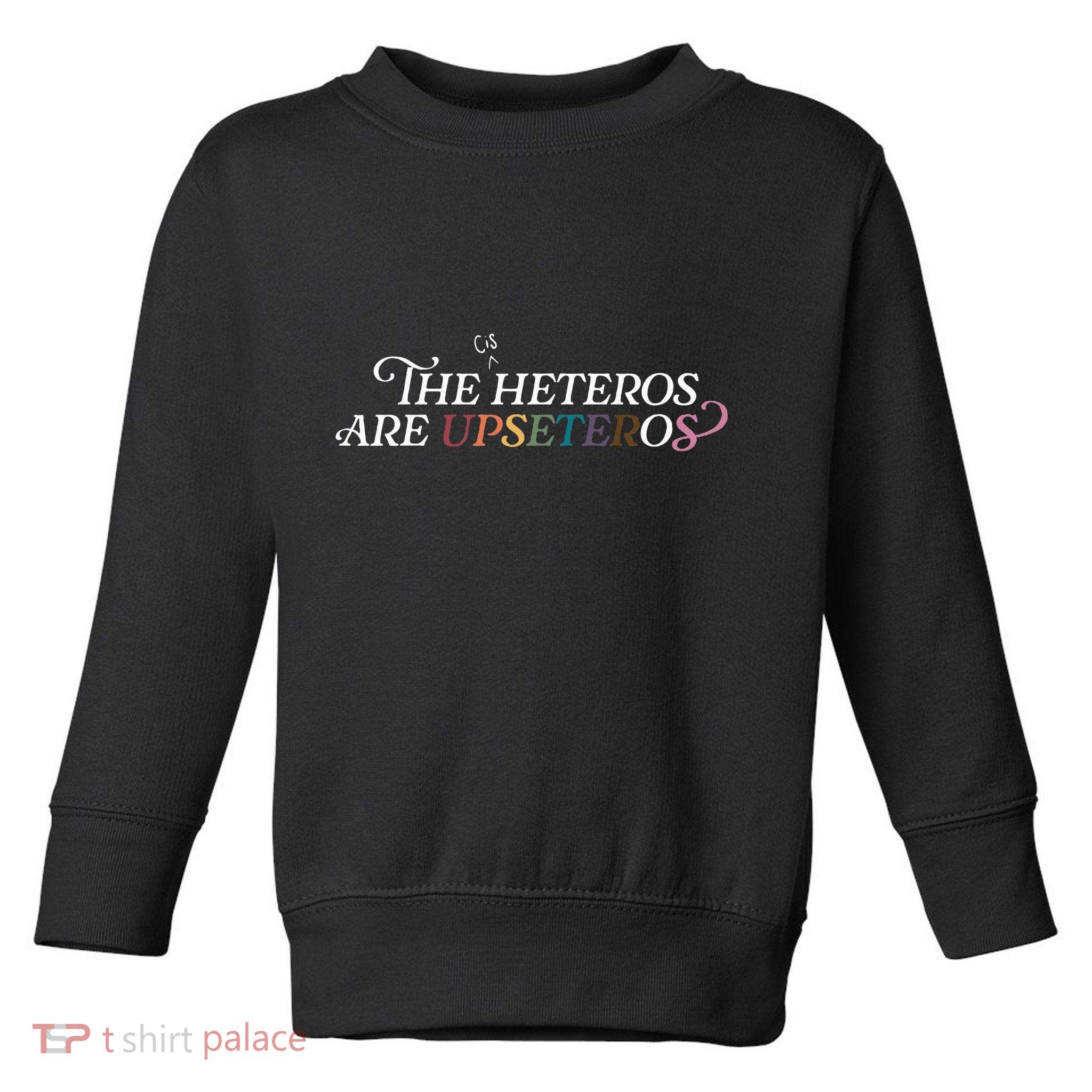 The (Cis) Heteros Are Upseteros Toddler Sweatshirt
