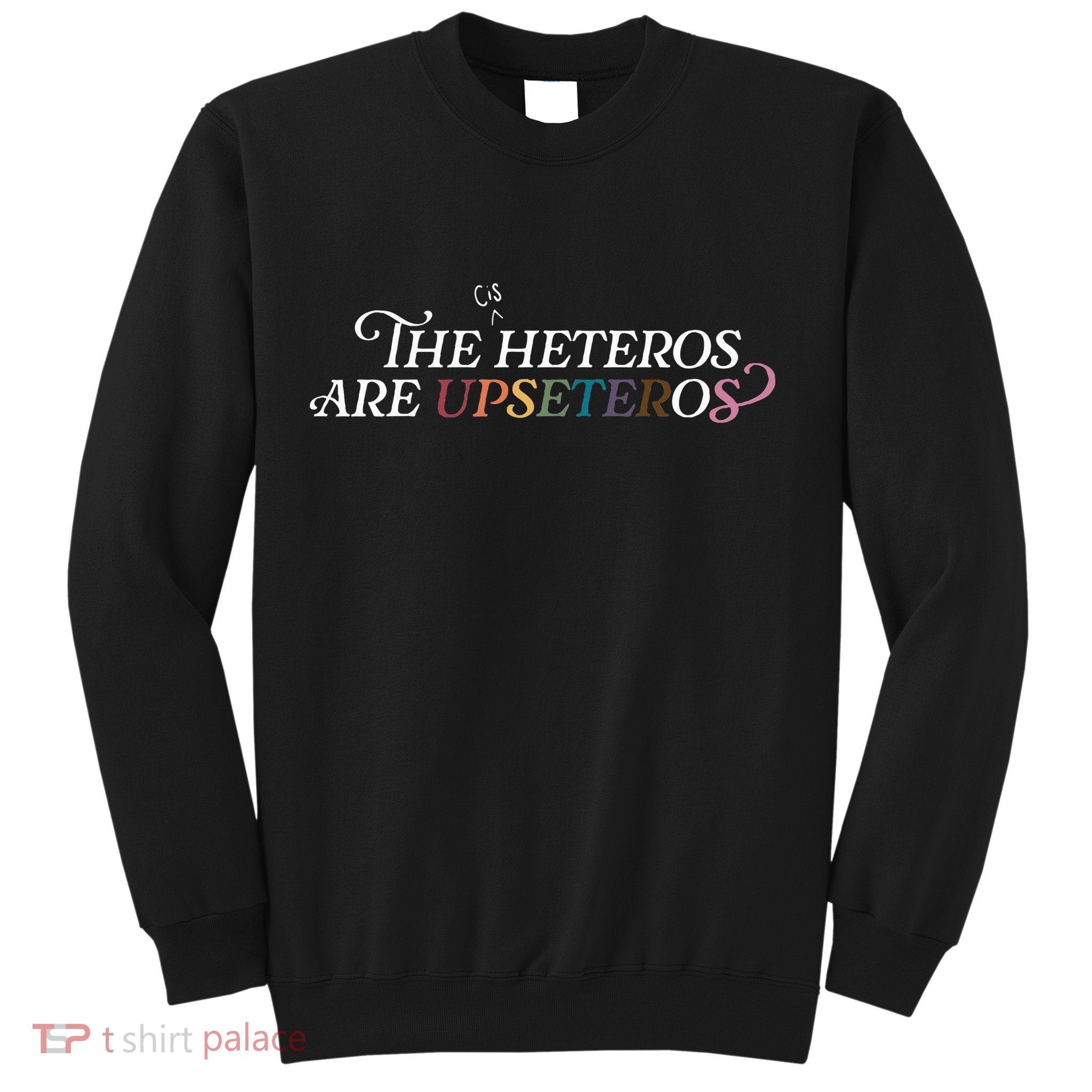 The (Cis) Heteros Are Upseteros Sweatshirt