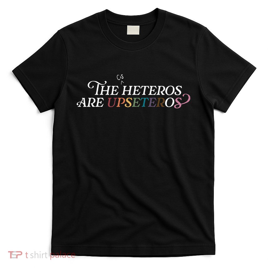 The (Cis) Heteros Are Upseteros T-Shirt