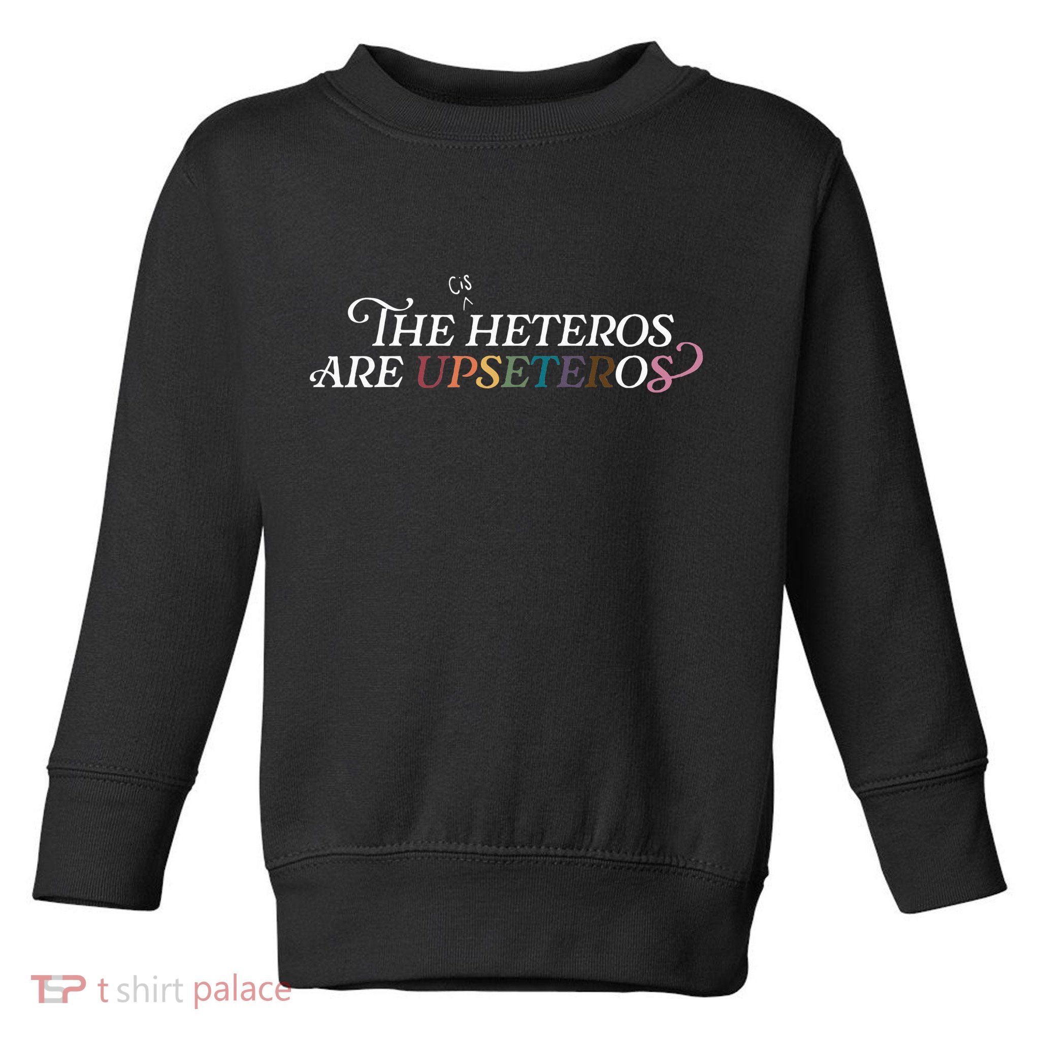 The (Cis) Heteros Are Upseteros Toddler Sweatshirt