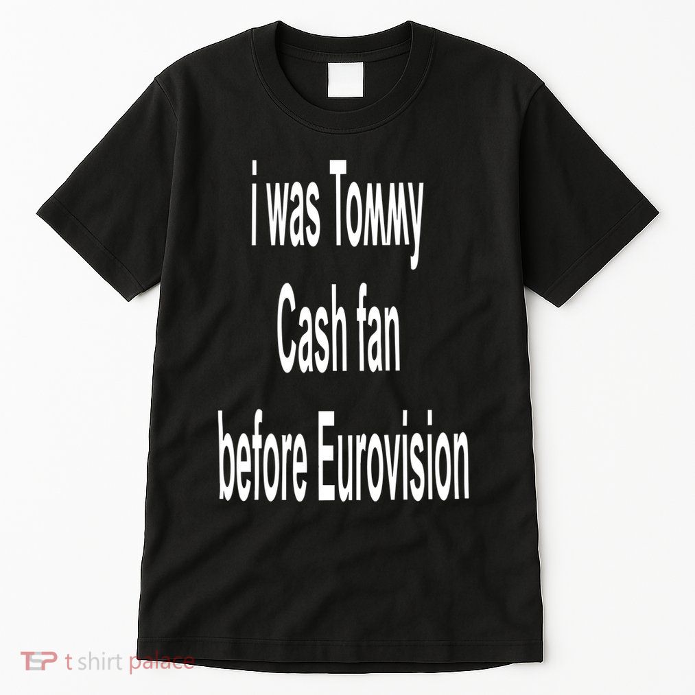 Tommy Cash I Was Tommy Cash Fan Before Eurovision Tall T-Shirt