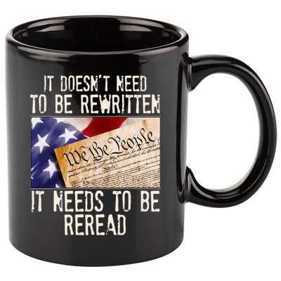 The Constitution It Doesnt Need To Be Rewritten It Needs To Be Reread 11oz C Handle Ceramic Mug