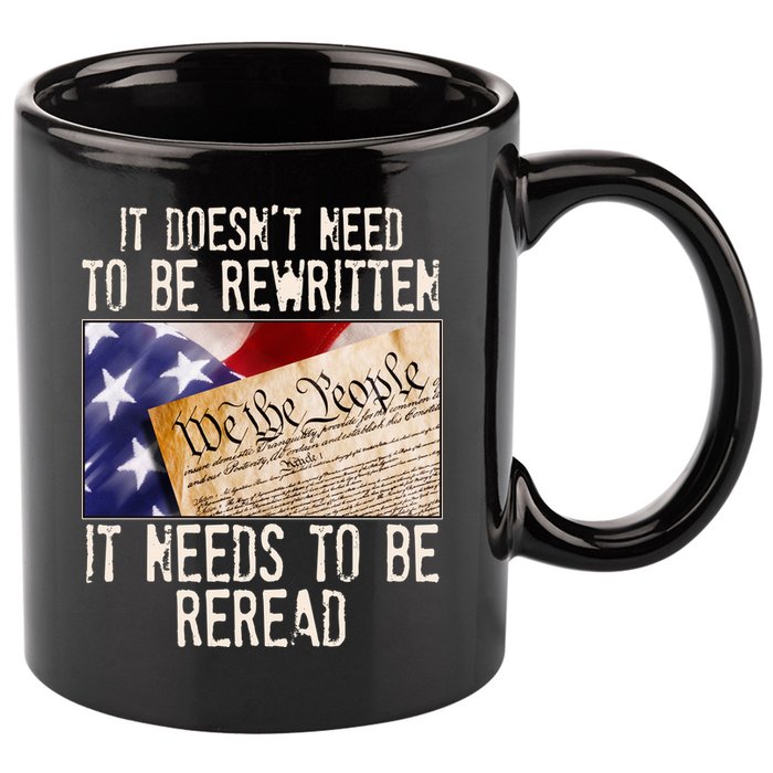 The Constitution It Doesnt Need To Be Rewritten It Needs To Be Reread 11oz C Handle Ceramic Mug