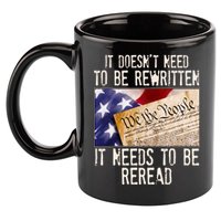 The Constitution It Doesnt Need To Be Rewritten It Needs To Be Reread 11oz C Handle Ceramic Mug