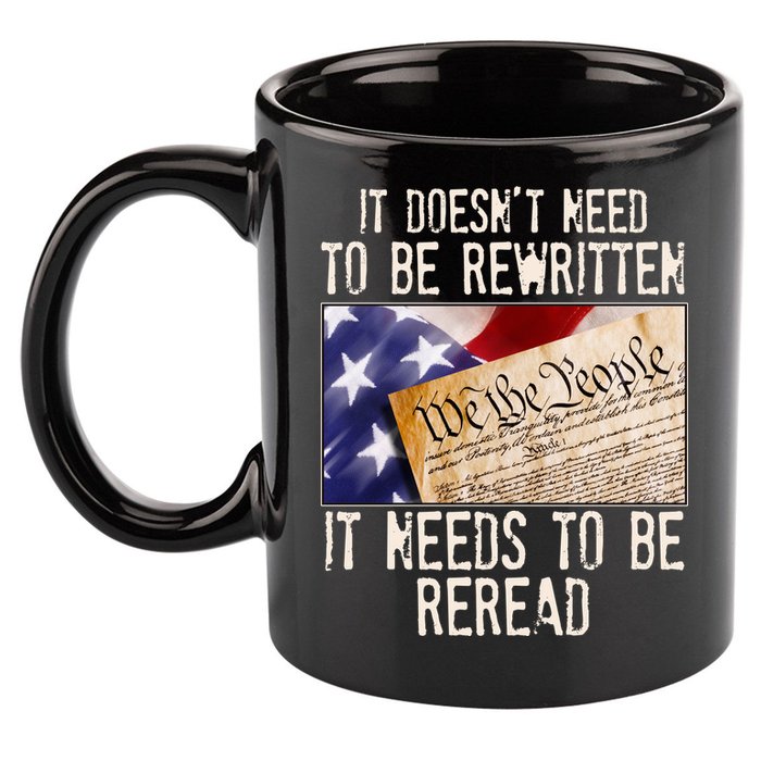 The Constitution It Doesnt Need To Be Rewritten It Needs To Be Reread 11oz C Handle Ceramic Mug