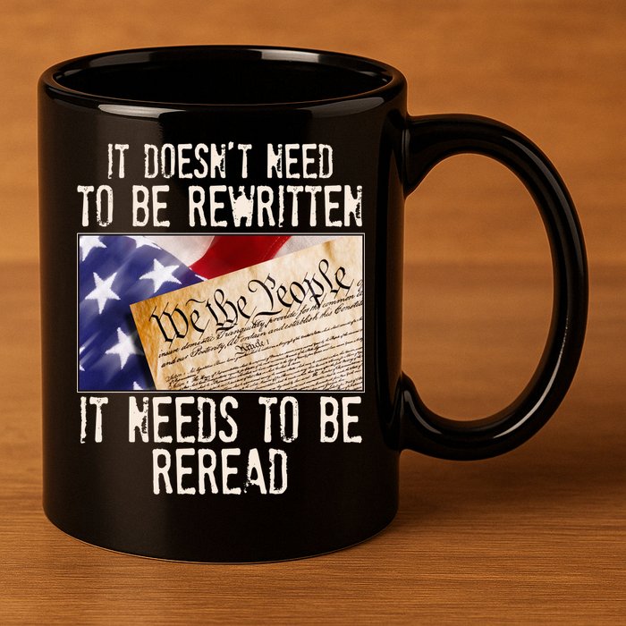 The Constitution It Doesnt Need To Be Rewritten It Needs To Be Reread 11oz C Handle Ceramic Mug