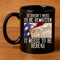 The Constitution It Doesnt Need To Be Rewritten It Needs To Be Reread 11oz C Handle Ceramic Mug
