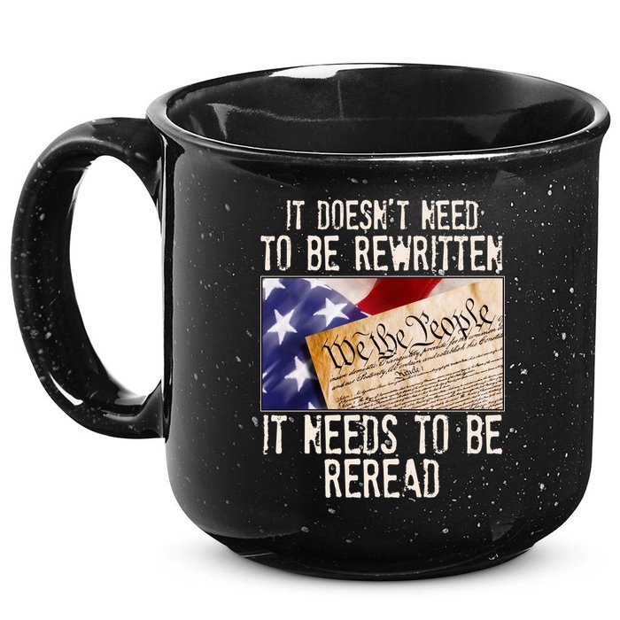 The Constitution It Doesnt Need To Be Rewritten It Needs To Be Reread 15oz Campfire Ceramic Mug