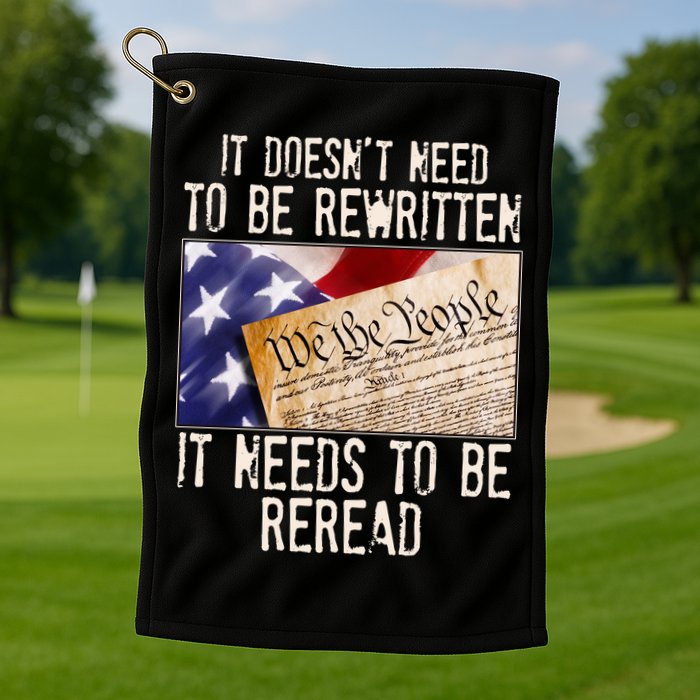 The Constitution It Doesnt Need To Be Rewritten It Needs To Be Reread Golf Towel