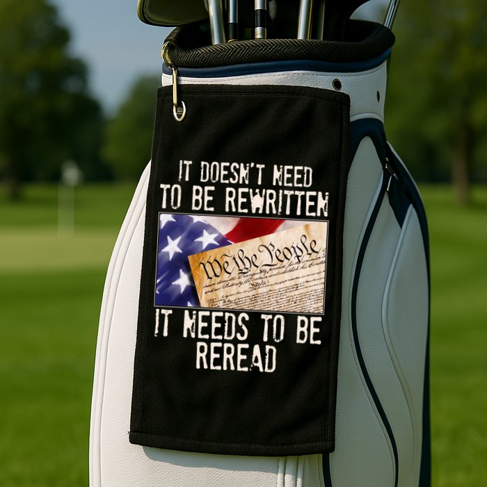 The Constitution It Doesnt Need To Be Rewritten It Needs To Be Reread Golf Towel