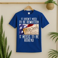The Constitution It Doesnt Need To Be Rewritten It Needs To Be Reread T-Shirt