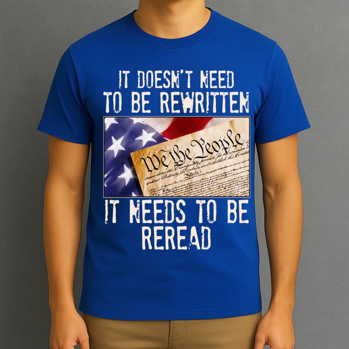The Constitution It Doesnt Need To Be Rewritten It Needs To Be Reread T-Shirt