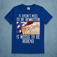 The Constitution It Doesnt Need To Be Rewritten It Needs To Be Reread T-Shirt