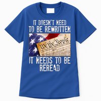 The Constitution It Doesnt Need To Be Rewritten It Needs To Be Reread Tall T-Shirt