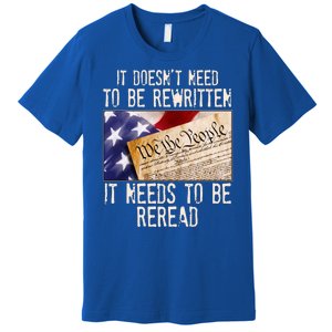 The Constitution It Doesnt Need To Be Rewritten It Needs To Be Reread Premium T-Shirt