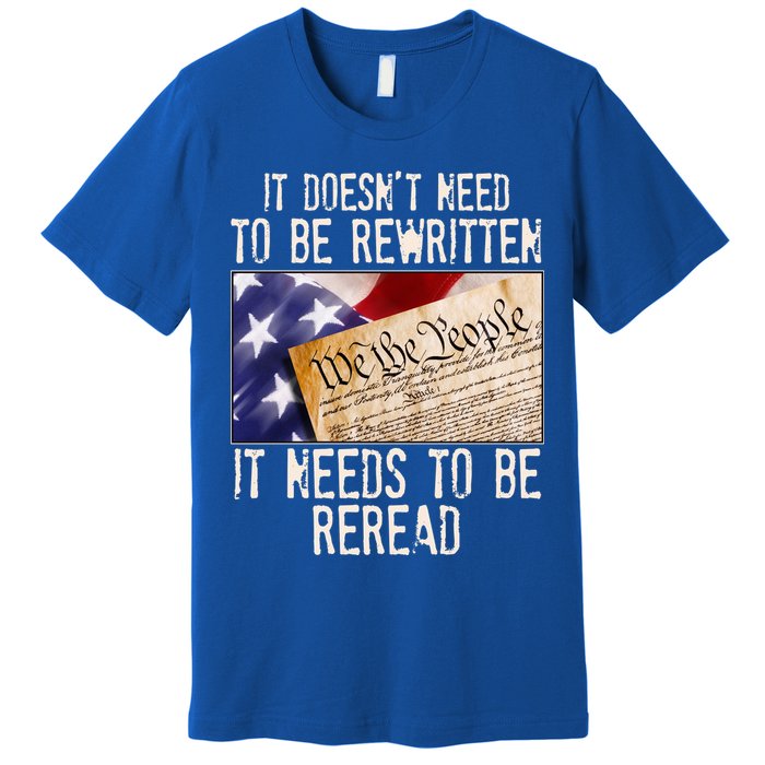 The Constitution It Doesnt Need To Be Rewritten It Needs To Be Reread Premium T-Shirt
