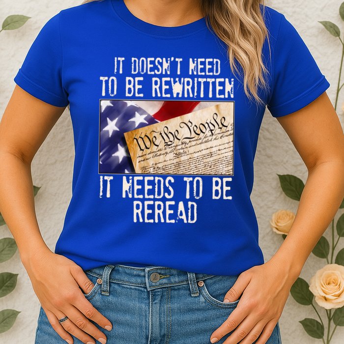 The Constitution It Doesnt Need To Be Rewritten It Needs To Be Reread Womens T-Shirt