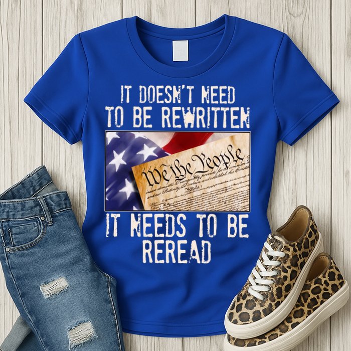 The Constitution It Doesnt Need To Be Rewritten It Needs To Be Reread Womens T-Shirt
