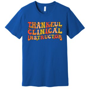 Thankful Clinical Instructor Thanksgiving Great Gift Premium T-Shirt