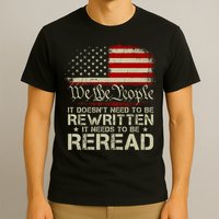 The Constitution It Doesnt Need To Be Rewritten It Needs To Be Reread T-Shirt