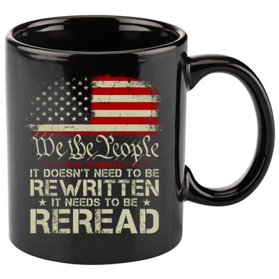 The Constitution It Doesnt Need To Be Rewritten It Needs To Be Reread 11oz C Handle Ceramic Mug