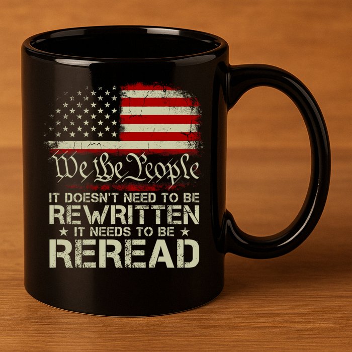 The Constitution It Doesnt Need To Be Rewritten It Needs To Be Reread 11oz C Handle Ceramic Mug