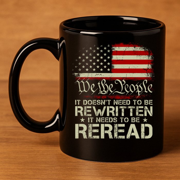 The Constitution It Doesnt Need To Be Rewritten It Needs To Be Reread 11oz C Handle Ceramic Mug
