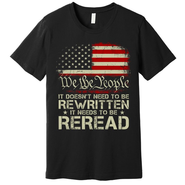 The Constitution It Doesnt Need To Be Rewritten It Needs To Be Reread Premium T-Shirt