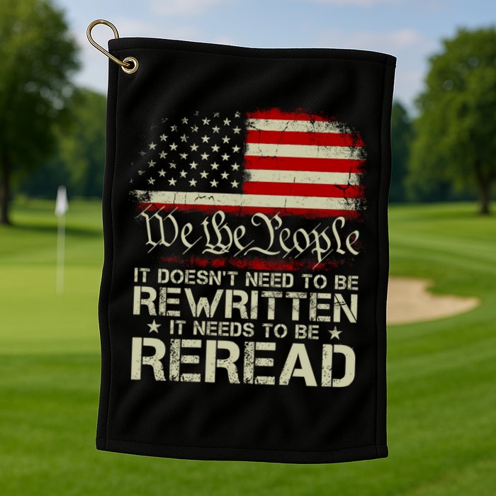 The Constitution It Doesnt Need To Be Rewritten It Needs To Be Reread Golf Towel