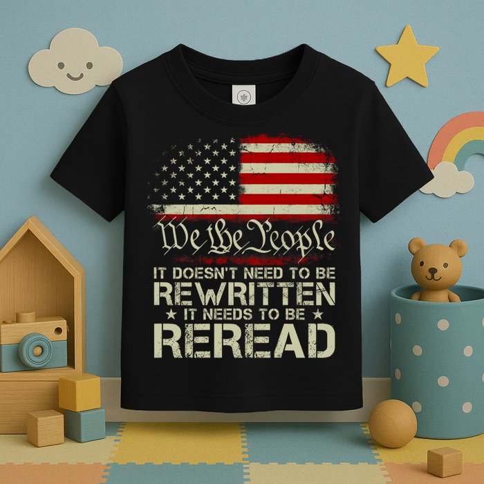 The Constitution It Doesnt Need To Be Rewritten It Needs To Be Reread Toddler T-Shirt