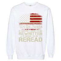The Constitution It Doesnt Need To Be Rewritten It Needs To Be Reread Garment-Dyed Sweatshirt