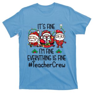 Teacher Crew Its Fine I Am Fine Everything Is Fine Santa Cute Gift T-Shirt