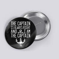 The Captain Is Always Right I Am The Captain Funny Boat Sail Button