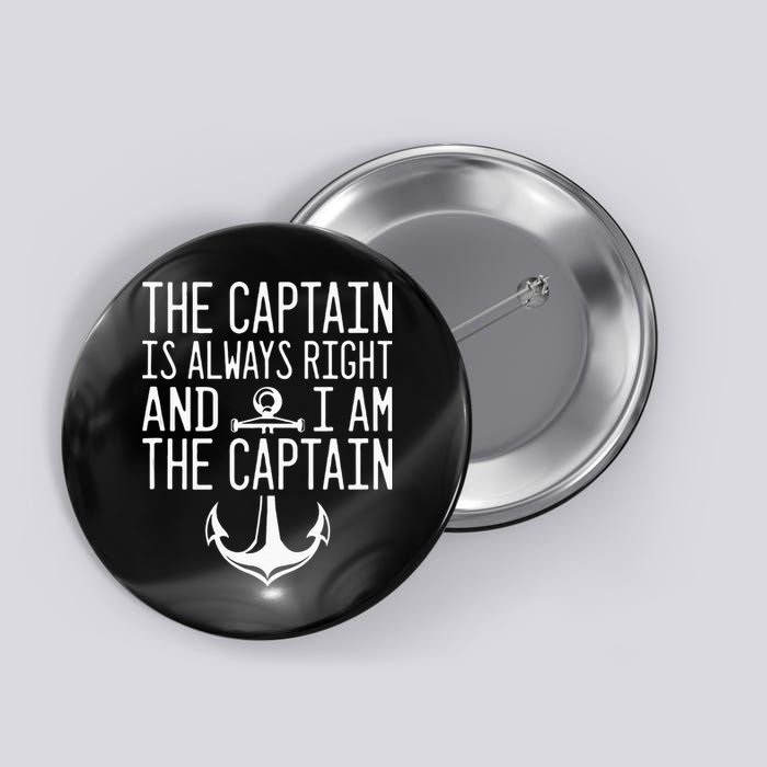 The Captain Is Always Right I Am The Captain Funny Boat Sail Button