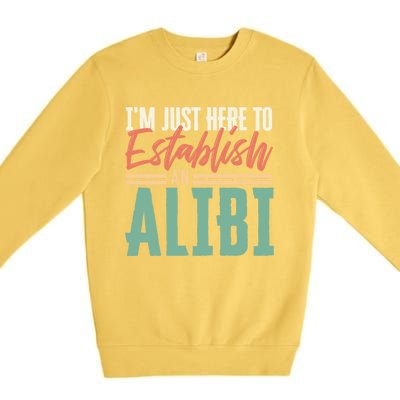 True Crime Im Just Here To Establish An Alibi Funny Gift Premium Crewneck Sweatshirt