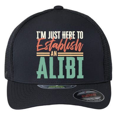 True Crime Im Just Here To Establish An Alibi Funny Gift Flexfit Unipanel Trucker Cap