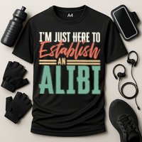 True Crime Im Just Here To Establish An Alibi Funny Gift Cooling Performance Crew T-Shirt