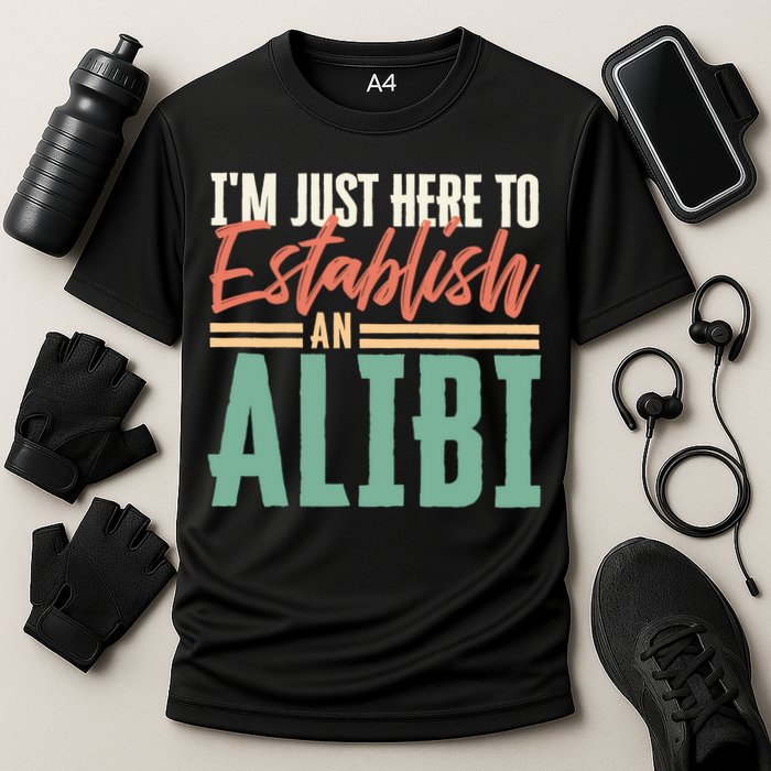 True Crime Im Just Here To Establish An Alibi Funny Gift Cooling Performance Crew T-Shirt