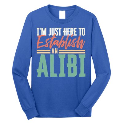 True Crime Im Just Here To Establish An Alibi Funny Gift Long Sleeve Shirt
