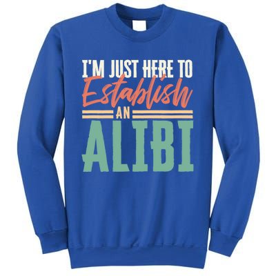 True Crime Im Just Here To Establish An Alibi Funny Gift Sweatshirt