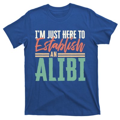 True Crime Im Just Here To Establish An Alibi Funny Gift T-Shirt